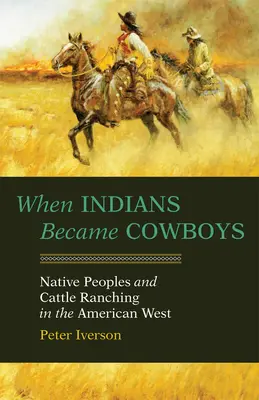 Quando gli indiani diventarono cowboy: Popoli nativi e allevamento di bestiame nel West americano - When Indians Became Cowboys: Native Peoples and Cattle Ranching in the American West