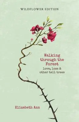 Camminare nella foresta: amore, perdita e altri alberi ad alto fusto: wildflower edition - Walking through the forest: love, loss & other tall trees: wildflower edition