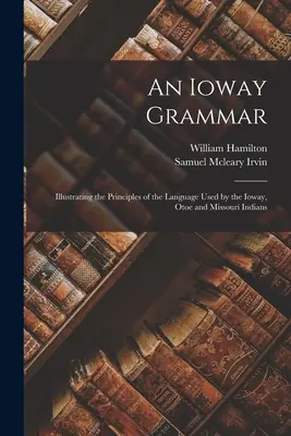 Una grammatica Ioway: illustrazione dei principi della lingua usata dagli indiani Ioway, Otoe e Missouri - An Ioway Grammar: Illustrating the Principles of the Language Used by the Ioway, Otoe and Missouri Indians