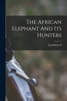 L'elefante africano e i suoi cacciatori - The African Elephant And Its Hunters