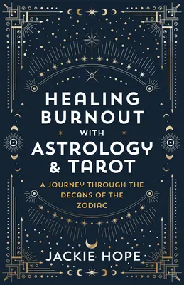 Guarire il burnout con l'astrologia e i tarocchi: Un viaggio attraverso i decani dello Zodiaco - Healing Burnout with Astrology & Tarot: A Journey Through the Decans of the Zodiac