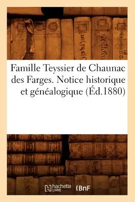 Famiglia Teyssier de Chaunac Des Farges. Nota storica e gnalogica (1880) - Famille Teyssier de Chaunac Des Farges. Notice Historique Et Gnalogique (d.1880)