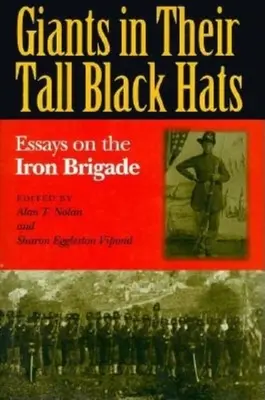 Giganti con i loro alti cappelli neri: Saggi sulla Brigata di Ferro - Giants in Their Tall Black Hats: Essays on the Iron Brigade