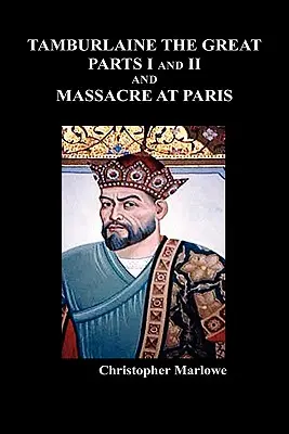 Tamburlaino il Grande, parti I e II, e il massacro di Parigi - Tamburlaine the Great, Parts I & II, and the Massacre at Paris