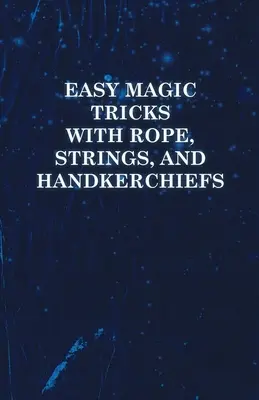 Facili trucchi di magia con corde, lacci e fazzoletti - Easy Magic Tricks with Rope, Strings, and Handkerchiefs