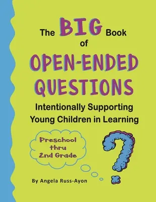 Il GRANDE libro delle domande aperte: Sostenere intenzionalmente i bambini nell'apprendimento (Argomenti per la scuola dell'infanzia fino alla seconda elementare) - The BIG Book of Open-Ended Questions: Intentionally Supporting Young Children in Learning (Topics for Preschool to 2nd Grade)