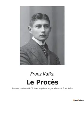 Le Procs: il romanzo postumo del poeta di lingua allemanna Franz Kafka - Le Procs: le roman posthume de l'crivain pragois de langue allemande, Franz Kafka