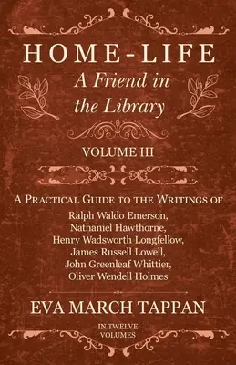 Vita domestica - Un amico in biblioteca: Volume III - Guida pratica agli scritti di Ralph Waldo Emerson, Nathaniel Hawthorne, Henry Wadsworth Longf. - Home-Life - A Friend in the Library: Volume III - A Practical Guide to the Writings of Ralph Waldo Emerson, Nathaniel Hawthorne, Henry Wadsworth Longf