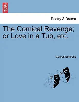 La vendetta comica; o l'amore in una vasca, ecc. - The Comical Revenge; Or Love in a Tub, Etc.