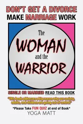 La donna e il guerriero: Non divorziare, fai funzionare il matrimonio, migliora la tua vita - The Woman and the Warrior: Don't Get a Divorce Make Marriage Work Make Life Better
