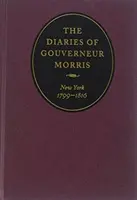 I diari di Gouverneur Morris: New York, 1799-1816 - The Diaries of Gouverneur Morris: New York, 1799-1816