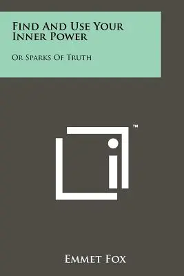 Trova e usa il tuo potere interiore: O scintille di verità - Find And Use Your Inner Power: Or Sparks Of Truth