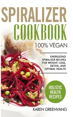 Ricettario Spiralizer: 100% Vegan: Ricette energizzanti con lo spiralizzatore per perdere peso, disintossicarsi e avere una salute ottimale - Spiralizer Cookbook: 100% Vegan: Energizing Spiralizer Recipes for Weight Loss, Detox, and Optimal Health