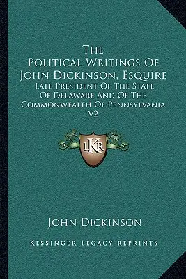 Gli scritti politici di John Dickinson, Esquire: Ultimo Presidente dello Stato del Delaware e del Commonwealth della Pennsylvania V2 - The Political Writings of John Dickinson, Esquire: Late President of the State of Delaware and of the Commonwealth of Pennsylvania V2