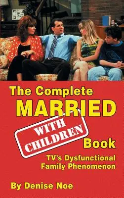 Il libro completo “Sposati... con figli: Il fenomeno delle famiglie disfunzionali della TV (cartonato) - The Complete Married... With Children Book: TV's Dysfunctional Family Phenomenon (hardback)