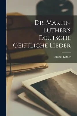 I Lieder geistici del Dr. Martin Lutero - Dr. Martin Luther's Deutsche geistliche Lieder