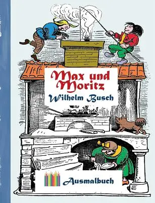 Max e Moritz (libro da colorare): Libro da colorare per adulti, classico, vintage, old fashion, pittura, colorazione, disegno, tempo libero, h - Max und Moritz (Ausmalbuch): Ausmalbuch fr Erwachsene, Klassiker, Vintage, Old fashion, Malen, Frben, Kolorieren, Ausmalen, Zeichnen, Freizeit, H