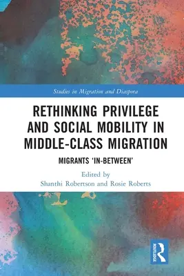 Ripensare il privilegio e la mobilità sociale nella migrazione della classe media: Migranti “di mezzo - Rethinking Privilege and Social Mobility in Middle-Class Migration: Migrants 'In-Between'