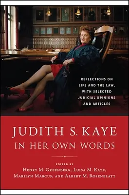 Judith S. Kaye nelle sue parole: Riflessioni sulla vita e sulla legge, con pareri giudiziari e articoli selezionati - Judith S. Kaye in Her Own Words: Reflections on Life and the Law, with Selected Judicial Opinions and Articles