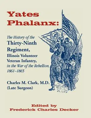 Falange di Yates: La storia del trentanovesimo reggimento della fanteria veterana dell'Illinois nella guerra di ribellione, 1861-1865 - Yates Phalanx: The History of the Thirty-Ninth Regiment, Illinois Veteran Infantry in the War of Rebellion, 1861-1865