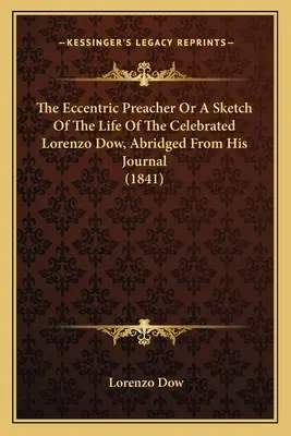 Il predicatore eccentrico o uno schizzo della vita del celebre Lorenzo Dow, tratto dal suo diario (1841) - The Eccentric Preacher Or A Sketch Of The Life Of The Celebrated Lorenzo Dow, Abridged From His Journal (1841)