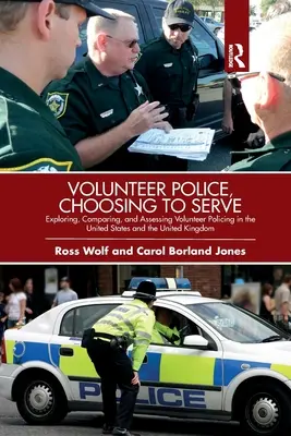 Polizia volontaria, scegliere di servire: Esplorare, confrontare e valutare i servizi di polizia volontaria negli Stati Uniti e nel Regno Unito - Volunteer Police, Choosing to Serve: Exploring, Comparing, and Assessing Volunteer Policing in the United States and the United Kingdom