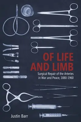 Di vita e di arti: Riparazione chirurgica delle arterie in guerra e in pace, 1880-1960 - Of Life and Limb: Surgical Repair of the Arteries in War and Peace, 1880-1960