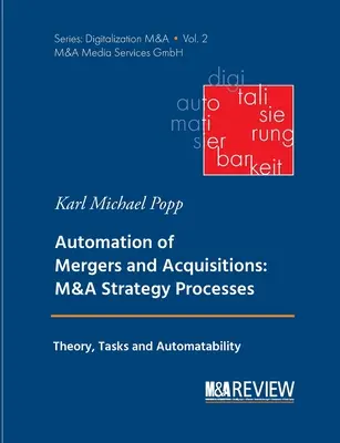 Automazione di fusioni e acquisizioni: Processi di strategia M&A: Teoria, compiti e automatizzabilità - Automation of Mergers and Acquisitions: M&A Strategy Processes: Theory, Tasks and Automatability