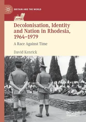 Decolonizzazione, identità e nazione in Rhodesia, 1964-1979: Una corsa contro il tempo - Decolonisation, Identity and Nation in Rhodesia, 1964-1979: A Race Against Time