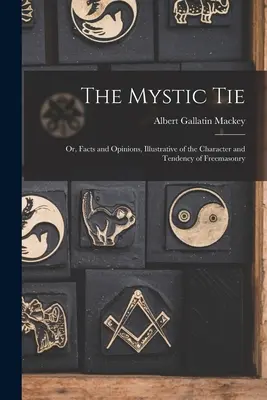 Il legame mistico: o, fatti e opinioni, illustrativi del carattere e della tendenza della Massoneria - The Mystic Tie: Or, Facts and Opinions, Illustrative of the Character and Tendency of Freemasonry
