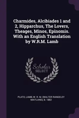 Charmides, Alcibiades 1 e 2, Hipparchus, Gli amanti, Theages, Minos, Epinomis. Con una traduzione inglese di W.R.M. Lamb - Charmides, Alcibiades 1 and 2, Hipparchus, The Lovers, Theages, Minos, Epinomis. With an English Translation by W.R.M. Lamb