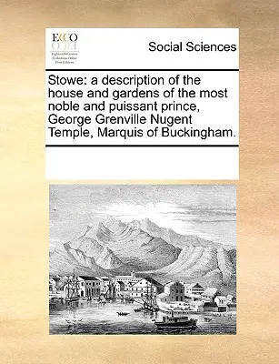 Stowe: Descrizione della casa e dei giardini del Nobilissimo e Puissant Principe, George Grenville Nugent Temple, Marchese - Stowe: A Description of the House and Gardens of the Most Noble and Puissant Prince, George Grenville Nugent Temple, Marquis
