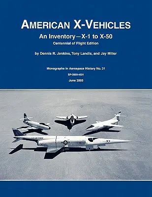 Veicoli X americani: Un inventario: dall'X-1 all'X-50. Monografia della NASA sulla storia aerospaziale, n. 31, 2003 (SP-2003-4531) - American X-Vehicles: An Inventory- X-1 to X-50. NASA Monograph in Aerospace History, No. 31, 2003 (SP-2003-4531)