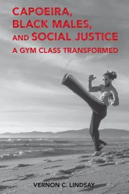 Capoeira, maschi neri e giustizia sociale: Una classe di ginnastica trasformata - Capoeira, Black Males, and Social Justice: A Gym Class Transformed