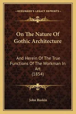 Sulla natura dell'architettura gotica: E sulle vere funzioni dell'operaio nell'arte (1854) - On The Nature Of Gothic Architecture: And Herein Of The True Functions Of The Workman In Art (1854)