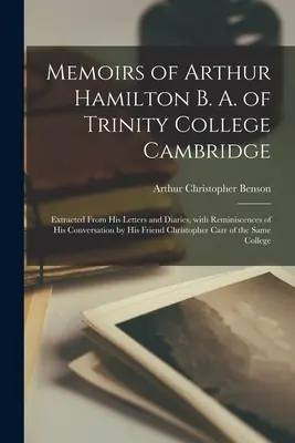 Memorie di Arthur Hamilton B. A. del Trinity College di Cambridge: Estratte dalle sue lettere e dai suoi diari, con ricordi delle sue conversazioni da parte della sua famiglia. - Memoirs of Arthur Hamilton B. A. of Trinity College Cambridge: Extracted from His Letters and Diaries, with Reminiscences of His Conversation by His F
