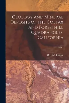 Geologia e depositi minerari dei quadranti di Colfax e Foresthill, California; n. 67 - Geology and Mineral Deposits of the Colfax and Foresthill Quadrangles, California; No.67