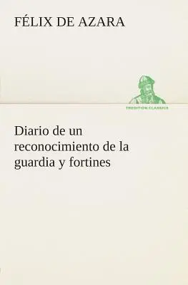 Diario di un riconoscimento della guardia e delle fortificazioni - Diario de un reconocimiento de la guardia y fortines