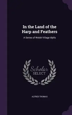 Nella terra dell'arpa e delle piume: Una serie di idilli dei villaggi gallesi - In the Land of the Harp and Feathers: A Series of Welsh Village Idylls