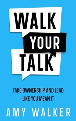 Cammina e parla: Assumere la responsabilità e guidare come se lo si volesse - Walk Your Talk: Take Ownership and Lead Like You Mean It