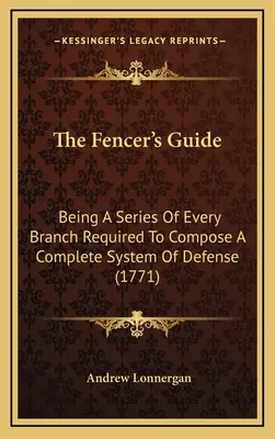 La guida del tiratore: Essendo una serie di tutti i rami necessari per comporre un sistema completo di difesa (1771) - The Fencer's Guide: Being A Series Of Every Branch Required To Compose A Complete System Of Defense (1771)
