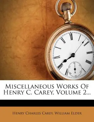 Opere varie di Henry C. Carey, volume 2... - Miscellaneous Works Of Henry C. Carey, Volume 2...
