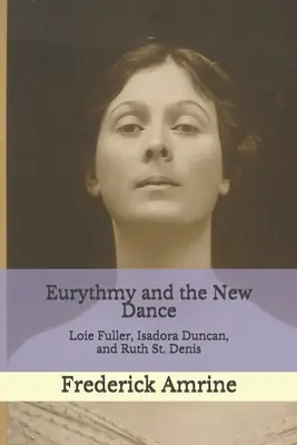 L'euritmia e la nuova danza: Loie Fuller, Isadora Duncan e Ruth St. Denis - Eurythmy and the New Dance: Loie Fuller, Isadora Duncan, and Ruth St. Denis