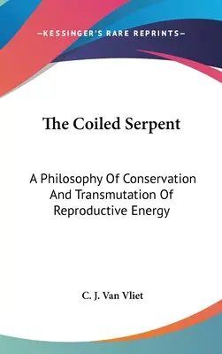 Il serpente arrotolato: Una filosofia di conservazione e trasmutazione dell'energia riproduttiva - The Coiled Serpent: A Philosophy Of Conservation And Transmutation Of Reproductive Energy