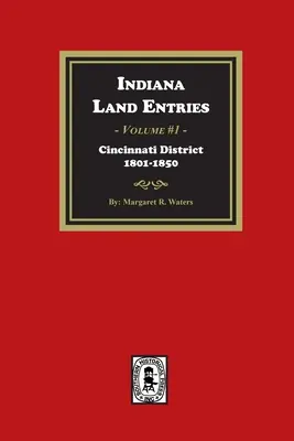Iscrizioni fondiarie dell'Indiana. Volume 1: distretto di Cincinnati, 1801-1840: Distretto di Cincinnati, 1801-1840 - Indiana Land Entries. Volume 1: Cincinnati District, 1801-1840: Cincinnati District, 1801-1840