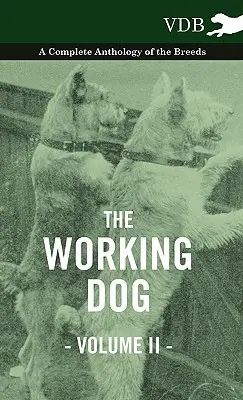 Il cane da lavoro Vol. II. - Antologia completa delle razze - The Working Dog Vol. II. - A Complete Anthology of the Breeds