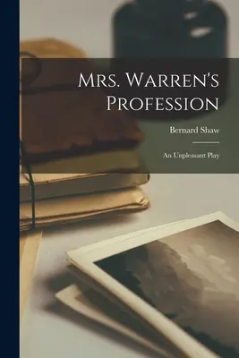 La professione della signora Warren: Una commedia sgradevole - Mrs. Warren's Profession: An Unpleasant Play