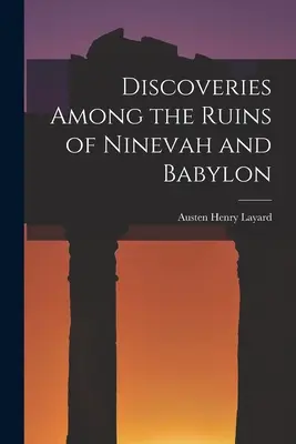 Scoperte tra le rovine di Ninive e Babilonia - Discoveries Among the Ruins of Ninevah and Babylon