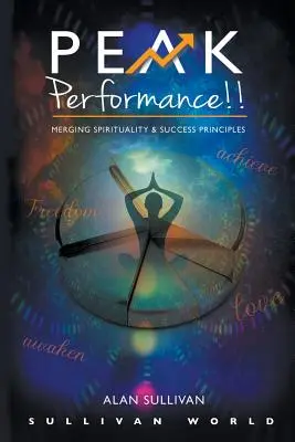 Prestazioni di picco! Fusione di spiritualità e principi del successo - Peak Performance!!: Merging Spirituality and Success Principles
