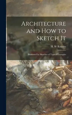 Architettura e come disegnarla: Illustrato da schizzi di esempi tipici - Architecture and How to Sketch It: Illustrated by Sketches of Typical Examples